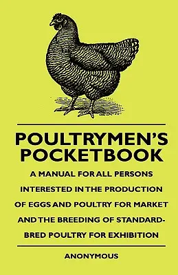 Poultrymen's Pocketbook - A Manual for All Persons Interested in the Production of Eggs and Poultry for Market and the Breeding of Standard-Bred Poultult - Poultrymen's Pocketbook - A Manual For All Persons Interested In The Production Of Eggs And Poultry For Market And The Breeding Of Standard-Bred Poult