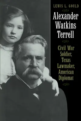 Alexander Watkins Terrell: Vojak z občianskej vojny, texaský zákonodarca, americký diplomat - Alexander Watkins Terrell: Civil War Soldier, Texas Lawmaker, American Diplomat