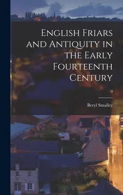 Anglickí mnísi a antika na začiatku štrnásteho storočia; 0 - English Friars and Antiquity in the Early Fourteenth Century; 0
