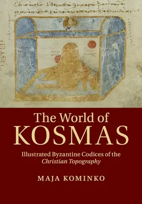 Svet Kosmasa: Kresťanská topografia: Ilustrované byzantské kódexy - The World of Kosmas: Illustrated Byzantine Codices of the Christian Topography