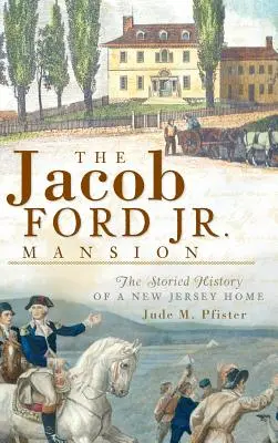 Sídlo Jacoba Forda ml: Ford Ford Jr.: Príbehová história domu v New Jersey - The Jacob Ford Jr. Mansion: The Storied History of a New Jersey Home