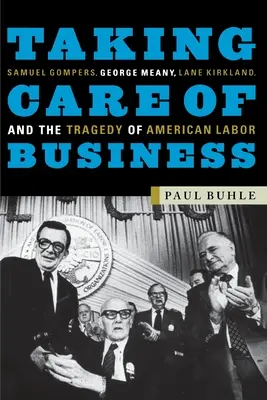 Starostlivosť o podnikanie: Samuel Gompers, George Meany, Lane Kirkland a tragédia amerického robotníctva - Taking Care of Business: Samuel Gompers, George Meany, Lane Kirkland, and the Tragedy of American Labor