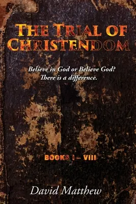 Skúška kresťanstva: Veriť v Boha alebo veriť Bohu? Je v tom rozdiel. Knihy I-VIII - The Trial of Christendom: Believe in God or Believe God? There is a difference. Books I-VIII