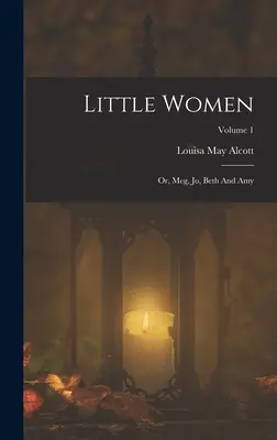 Malé ženy: alebo Meg, Jo, Beth a Amy; 1. diel - Little Women: Or, Meg, Jo, Beth And Amy; Volume 1