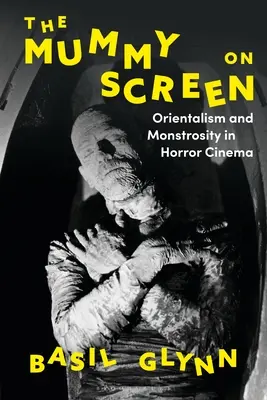 Múmia na plátne: Orientalizmus a obludnosť v horore - The Mummy on Screen: Orientalism and Monstrosity in Horror Cinema