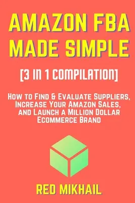 AMAZON FBA MADE SIMPLE [3 in 1 Compilation]: AMAZON FBA MADE SIMPLE [3 in 1 Compilation]: Ako nájsť a vyhodnotiť dodávateľov, zvýšiť predaj na Amazone a spustiť miliónovú značku elektronického obchodu - AMAZON FBA MADE SIMPLE [3 in 1 Compilation]: How to Find & Evaluate Suppliers, Increase Your Amazon Sales, and Launch a Million Dollar Ecommerce Brand