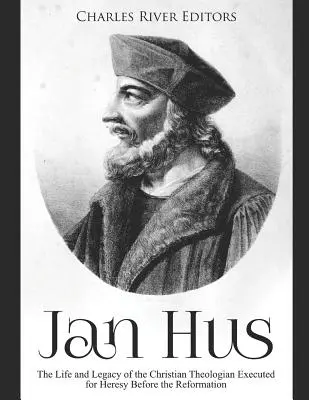 Jan Hus: Galapágy - kniha o histórii a histórii galapágov: Život a odkaz kresťanského teológa, ktorý bol pred reformáciou popravený za kacírstvo - Jan Hus: The Life and Legacy of the Christian Theologian Executed for Heresy Before the Reformation