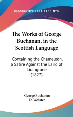 Diela Georgea Buchanana v škótskom jazyku: Chameleón, satira proti lairdovi z Lidingtone (1823) - The Works of George Buchanan, in the Scottish Language: Containing the Chameleon, a Satire Against the Laird of Lidingtone (1823)