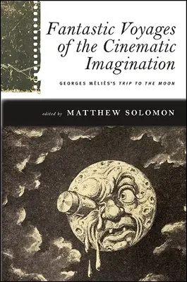 Fantastické cesty filmovej predstavivosti: Cesta na Mesiac Georgesa Mlisa [s DVD] - Fantastic Voyages of the Cinematic Imagination: Georges Mlis's Trip to the Moon [With DVD]