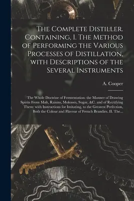 Kompletný liehovarník. Obsahuje: I. Metóda vykonávania rôznych procesov destilácie s opisom niekoľkých nástrojov: t - The Complete Distiller. Containing, I. The Method of Performing the Various Processes of Distillation, With Descriptions of the Several Instruments: t