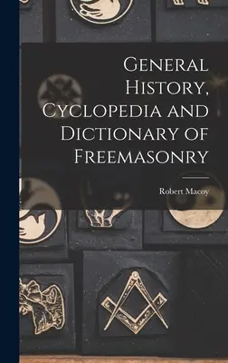 Všeobecné dejiny, cyklopédia a slovník slobodomurárstva - General History, Cyclopedia and Dictionary of Freemasonry