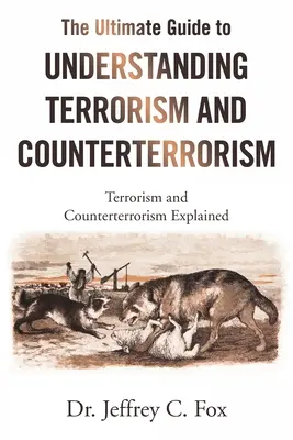 Ultimátny sprievodca na pochopenie terorizmu a boja proti terorizmu: The Ultimate Guide to Understanding Terrorism and Counterterrorism: Vysvetlenie terorizmu a boja proti terorizmu - The Ultimate Guide to Understanding Terrorism and Counterterrorism: Terrorism and Counterterrorism Explained