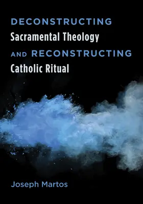 Dekonštrukcia sakramentálnej teológie a rekonštrukcia katolíckeho rituálu - Deconstructing Sacramental Theology and Reconstructing Catholic Ritual