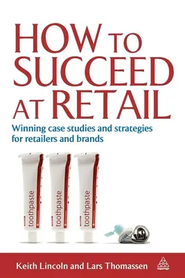 Ako uspieť v maloobchode: Vydarené prípadové štúdie a stratégie pre maloobchodníkov a značky - How to Succeed at Retail: Winning Case Studies and Strategies for Retailers and Brands