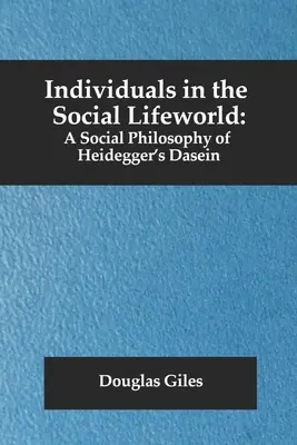 Jednotlivci v sociálnom svete života: Sociálna filozofia Heideggerovho Dasein - Individuals in the Social Lifeworld: A Social Philosophy of Heidegger's Dasein