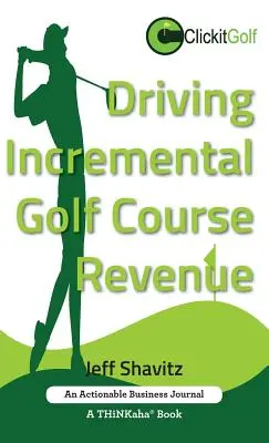 Driving Incremental Golf Course Revenue: Príručka: Zostavte si víťaznú obchodnú stratégiu na generovanie prírastkových príjmov pre svoje golfové ihrisko. - Driving Incremental Golf Course Revenue: Tee up your winning business strategy for generating incremental revenue for your golf course.