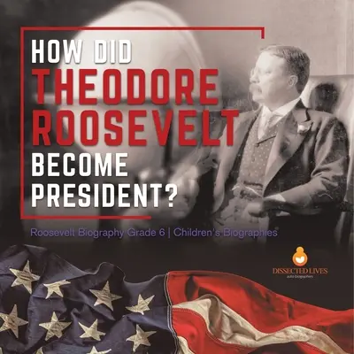 Ako sa Theodore Roosevelt stal prezidentom? Rooseveltov životopis 6. ročník Detské životopisy - How Did Theodore Roosevelt Become President? Roosevelt Biography Grade 6 Children's Biographies