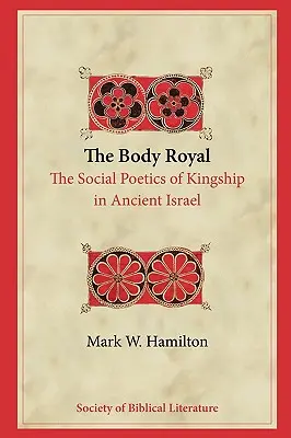 Kráľovské telo: Sociálna poetika kráľovskej moci v starovekom Izraeli - The Body Royal: The Social Poetics of Kingship in Ancient Israel