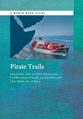 Pirátske stopy: Sledovanie nezákonných finančných tokov z pirátskych aktivít v oblasti Afrického rohu - Pirate Trails: Tracking the Illicit Financial Flows from Pirate Activities Off the Horn of Africa