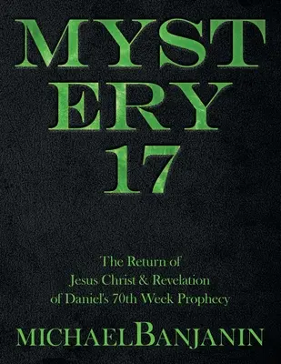 Záhada 17: Návrat Ježiša Krista a zjavenie Danielovho proroctva 70. týždňa - Mystery 17: The Return of Jesus Christ & Revelation of Daniel's 70Th Week Prophecy