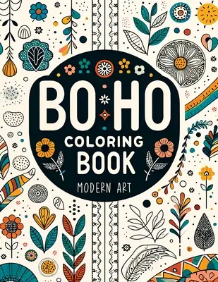BoHo Moderné umenie Omaľovánky pre dospelých: Na uvoľnenie od stresu s relaxačnými abstraktnými, kvetinovými a krajinnými motívmi - BoHo Modern Art Coloring Book for Adults: Stress Relief with Relaxing Abstract, Floral & Landscape Designs