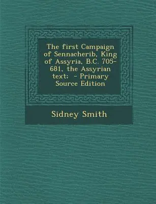 Prvé ťaženie asýrskeho kráľa Sennacheriba, 705 - 681 pred n. l., asýrsky text; - The First Campaign of Sennacherib, King of Assyria, B.C. 705-681, the Assyrian Text;