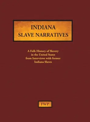 Indiana Slave Narratives: (Federal Writers' Project (Fwp)): Ľudové dejiny otroctva v Spojených štátoch z rozhovorov s bývalými otrokmi (Federal Writers' Project (Fwp)) - Indiana Slave Narratives: A Folk History of Slavery in the United States from Interviews with Former Slaves (Federal Writers' Project (Fwp))
