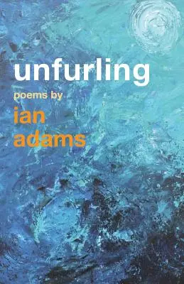 Rozvíjanie: Básne Iana Adamsa - Unfurling: Poems by Ian Adams
