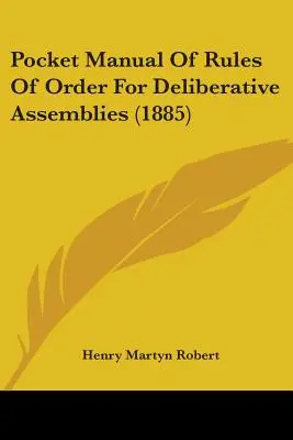 Vrecková príručka rokovacieho poriadku pre rokovacie zhromaždenia (1885) - Pocket Manual Of Rules Of Order For Deliberative Assemblies (1885)
