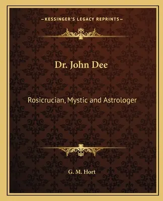 Dr. John Dee: Dee: Rozenkrucián, mystik a astrológ - Dr. John Dee: Rosicrucian, Mystic and Astrologer