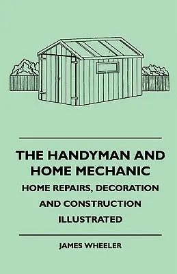 The Handyman And Home Mechanic - Domáce opravy, dekorácie a stavby s ilustráciami - The Handyman And Home Mechanic - Home Repairs, Decoration And Construction Illustrated