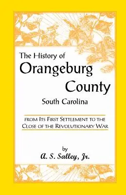 Dejiny okresu Orangeburg v Južnej Karolíne od jeho prvého osídlenia do konca revolučnej vojny - The History of Orangeburg County, South Carolina, from Its First Settlement to the Close of the Revolutionary War