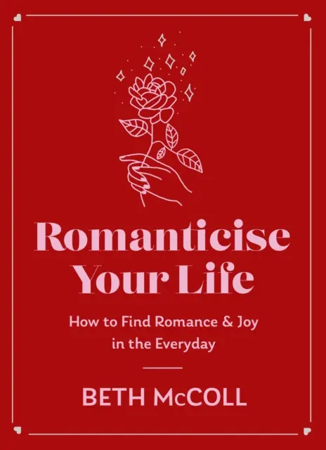 Romantizujte svoj život: Ako nájsť radosť v každodennosti - Romanticise Your Life: How to Find Joy in the Everyday