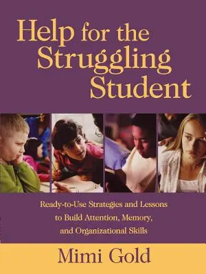 Pomoc pre študentov v ťažkostiach: Stratégie a lekcie na budovanie pozornosti, pamäti a organizačných schopností, ktoré sú pripravené na použitie - Help for the Struggling Student: Ready-To-Use Strategies and Lessons to Build Attention, Memory, & Organizational Skills