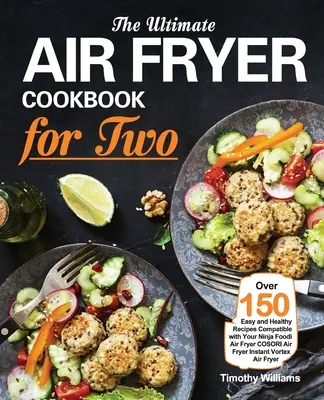 Konečná kuchárska kniha fritézy na vzduchu pre dvoch: viac ako 150 jednoduchých a zdravých receptov kompatibilných s fritézou na vzduchu Ninja Foodi COSORI Air Fryer Instant Vortex - The Ultimate Air Fryer Cookbook for Two: Over 150 Easy and Healthy Recipes Compatible with Your Ninja Foodi Air Fryer COSORI Air Fryer Instant Vortex