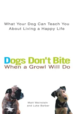 Psy nehryzú, keď stačí zavrčať: Čo vás váš pes môže naučiť o šťastnom živote - Dogs Don't Bite When a Growl Will Do: What Your Dog Can Teach You about Living a Happy Life