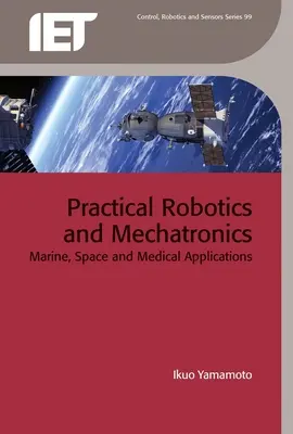 Praktická robotika a mechatronika: Námorné, vesmírne a lekárske aplikácie - Practical Robotics and Mechatronics: Marine, Space and Medical Applications