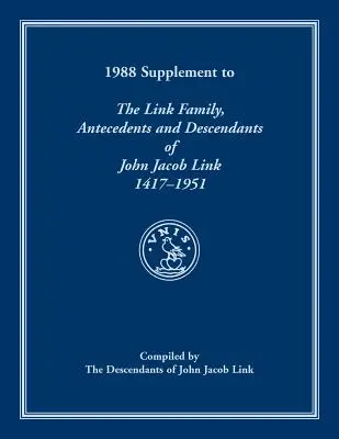 1988 Supplement To The Link Family, Antecedents and Descendants of John Jacob Link, 1417-1951. Zostavili potomkovia Johna Jacoba Linka - 1988 Supplement To The Link Family, Antecedents and Descendants of John Jacob Link, 1417-1951. Compiled by the Descendants of John Jacob Link