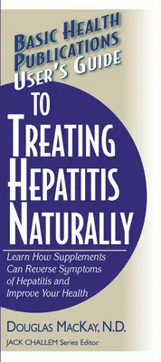 Používateľská príručka na prirodzenú liečbu hepatitídy: Zistite, ako môžu doplnky zvrátiť príznaky hepatitídy a zlepšiť vaše zdravie - User's Guide to Treating Hepatitis Naturally: Learn How Supplements Can Reverse Symptoms of Hepatitis and Improve Your Health