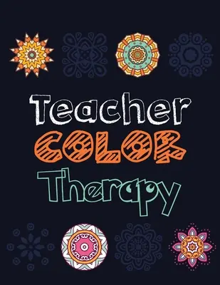 Terapia farbami pre učiteľov: Učiteľské vymaľovánky na uvoľnenie stresu, ocenenie učiteľov a motivačné vymaľovánky, vyfarbujte stres a - Teacher Color Therapy: Teacher's Stress Releasing Coloring book, Teacher Appreciation and motivational Coloring Book, Color the Stress Away a