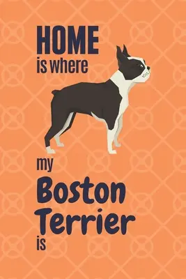 Domov je tam, kde je môj bostonský teriér: Pre fanúšikov bostonských teriérov - Home is where my Boston Terrier is: For Boston Terrier Dog Fans