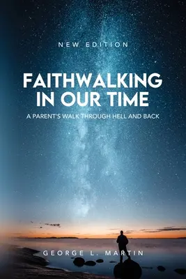 Chodenie po viere v našej dobe: Prechádzka rodiča cez peklo a späť - Faithwalking in our Time: A Parent's Walk Through Hell and Back