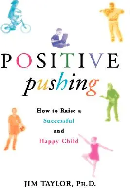 Pozitívne tlačenie: Ako vychovať úspešné a šťastné dieťa - Positive Pushing: How to Raise a Successful and Happy Child