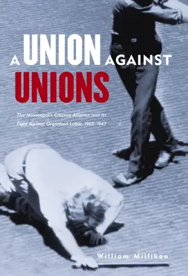 Odbory proti odborom: Občianska aliancia v Minneapolise a jej boj proti organizovanej práci, 1903 - 1947 - Union Against Unions: The Minneapolis Citizens Alliance and Its Fight Against Organized Labor, 1903-1947
