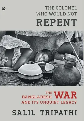 Plukovník, ktorý sa nechcel kajať: Vojna v Bangladéši a jej nepokojné dedičstvo - The Colonel Who Would Not Repent: The Bangladesh War and its Unquiet Legacy
