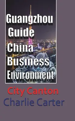 Sprievodca Guangzhou, Čína podnikateľské prostredie: Kanton - Guangzhou Guide, China Business Environment: City Canton