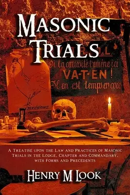 Masonské procesy: Vydanie: A Treatise on the Law and Practices of Masonic Trials in the Lodge, Chapter and Commandary, with Forms and Precedent - Masonic Trials: A Treatise upon the Law and Practices of Masonic Trials in the Lodge, Chapter and Commandary, with Forms and Precedent