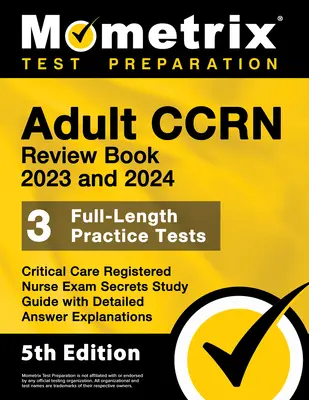 Adult Ccrn Review Book 2023 and 2024 - 3 Full-Length Practice Tests, Critical Care Registered Nurse Exam Secrets Study Guide with Detailed Answer Explations (Tajná študijná príručka pre skúšku pre sestry v odbore kritickej starostlivosti s podrobnými odpoveďami) - Adult Ccrn Review Book 2023 and 2024 - 3 Full-Length Practice Tests, Critical Care Registered Nurse Exam Secrets Study Guide with Detailed Answer Expl