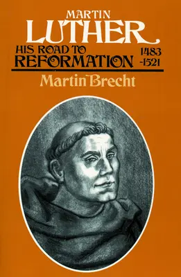 Martin Luther: Jeho cesta k reformácii 1483-1521 - Martin Luther: His Road to Reformation 1483-1521