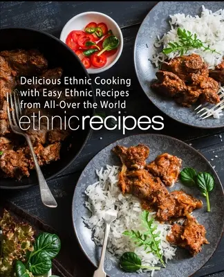 Etnické recepty: Chutná etnická kuchyňa s jednoduchými etnickými receptami z celého sveta (2. vydanie) - Ethnic Recipes: Delicious Ethnic Cooking with Easy Ethnic Recipes from All-Over the World (2nd Edition)